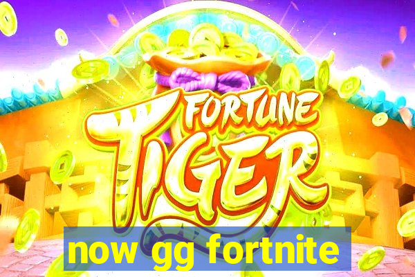 now gg fortnite